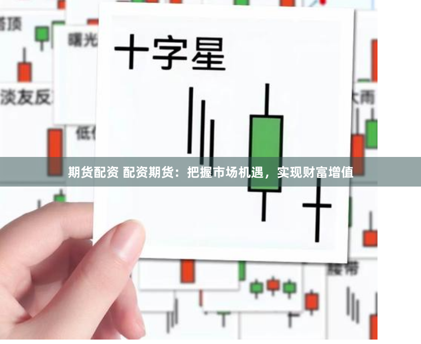 期货配资 配资期货：把握市场机遇，实现财富增值