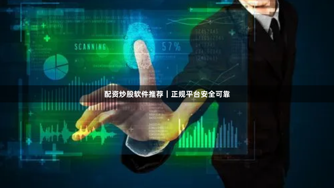 配资炒股软件推荐｜正规平台安全可靠