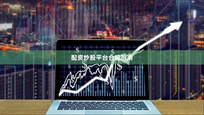 配资炒股平台合规指南