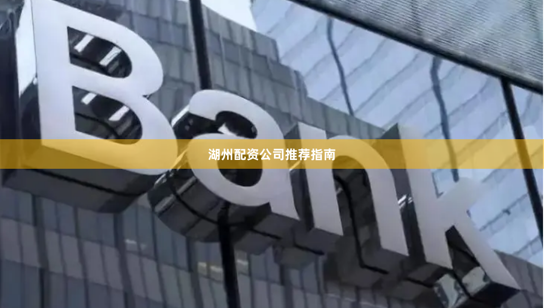 湖州配资公司推荐指南