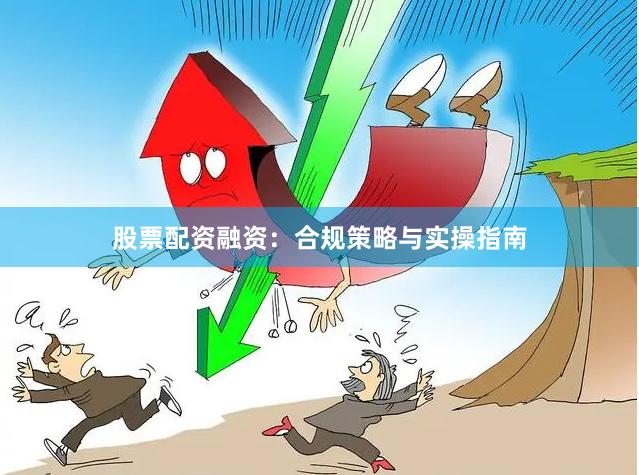 股票配资融资：合规策略与实操指南