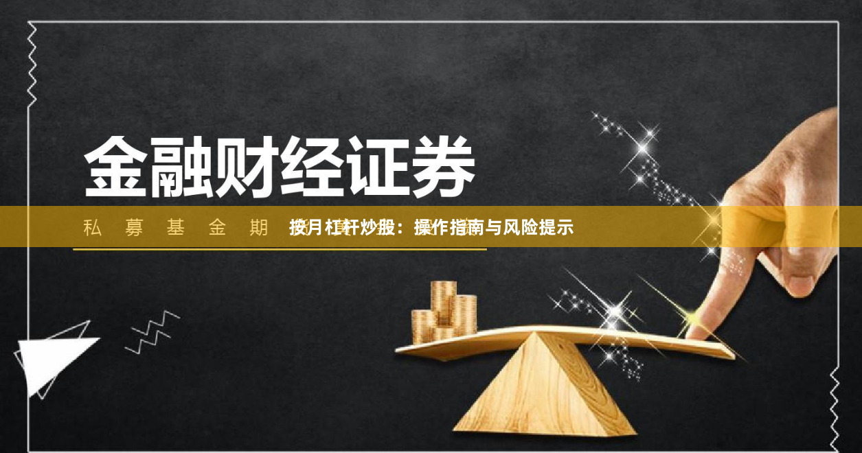 按月杠杆炒股：操作指南与风险提示